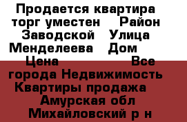 Продается квартира , торг уместен. › Район ­ Заводской › Улица ­ Менделеева › Дом ­ 13 › Цена ­ 2 150 000 - Все города Недвижимость » Квартиры продажа   . Амурская обл.,Михайловский р-н